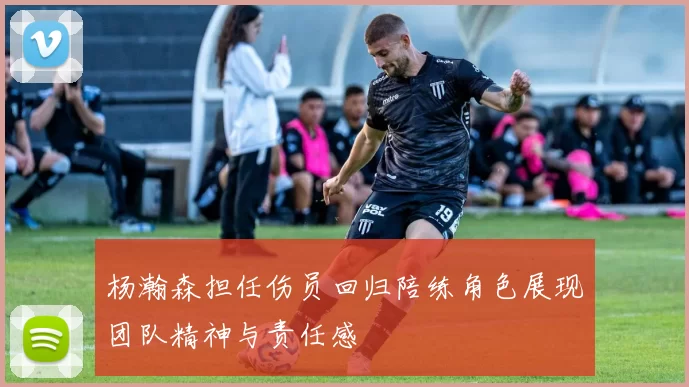 杨瀚森担任伤员回归陪练角色展现团队精神与责任感