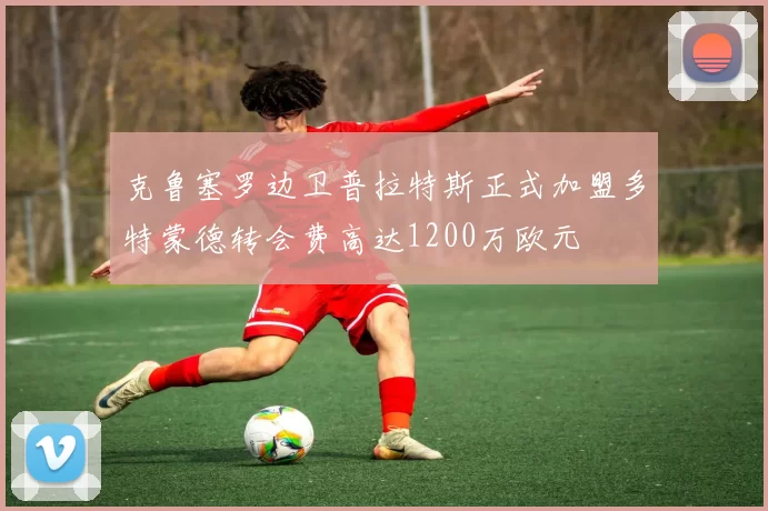 克鲁塞罗边卫普拉特斯正式加盟多特蒙德转会费高达1200万欧元